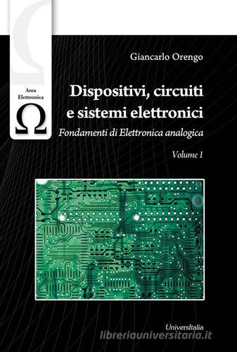 Dispositivi, circuiti e sistemi elettronici vol.1 di Giancarlo Orengo edito da Universitalia