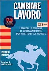 Cambiare lavoro. I segreti, le tecniche, le informazioni utili per rimettersi sul mercato di Roberto Merlini edito da Il Sole 24 Ore Pirola