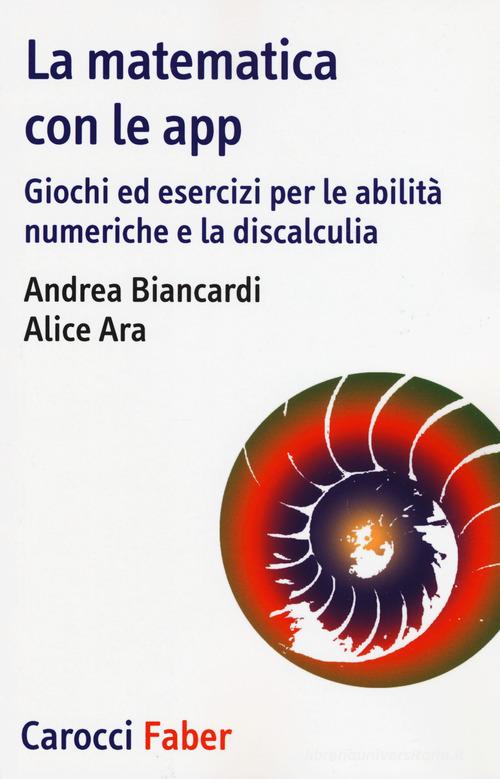 La matematica con le app. Giochi ed esercizi per le abilità numeriche e la discalculia di Andrea Biancardi, Alice Ara edito da Carocci
