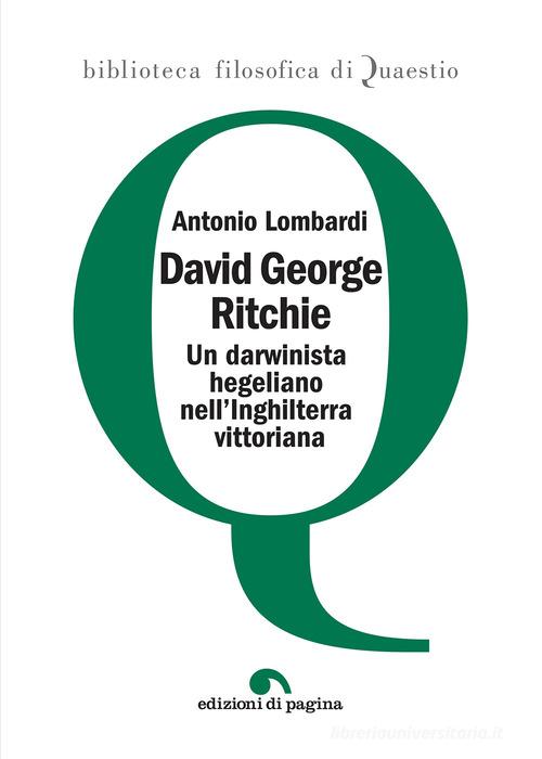 David George Ritchie. Un darwinista hegeliano nell'Inghilterra vittoriana di Antonio Lombardi edito da Edizioni di Pagina