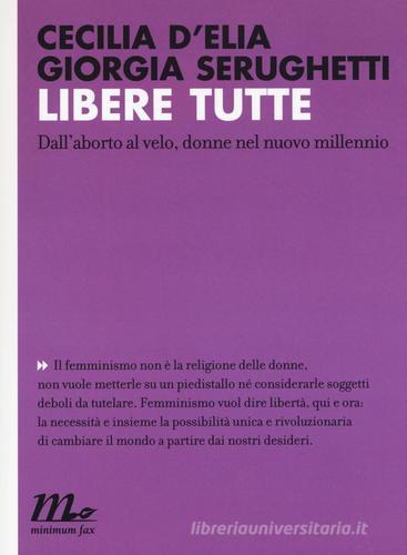 Libere tutte. Dall'aborto al velo, donne nel nuovo millennio di Cecilia D'Elia, Giorgia Serughetti edito da Minimum Fax