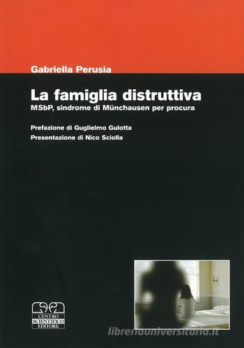 La famiglia distruttiva. MSbP, sindrome di Munchausen per procura edito da Centro Scientifico Editore