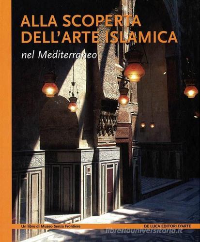 Alla scoperta dell'arte islamica nel Mediterraneo. Ediz. illustrata edito da De Luca Editori d'Arte