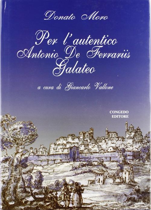 Per l'autentico Antonio De Ferraris Galateo di Donato Moro edito da Congedo