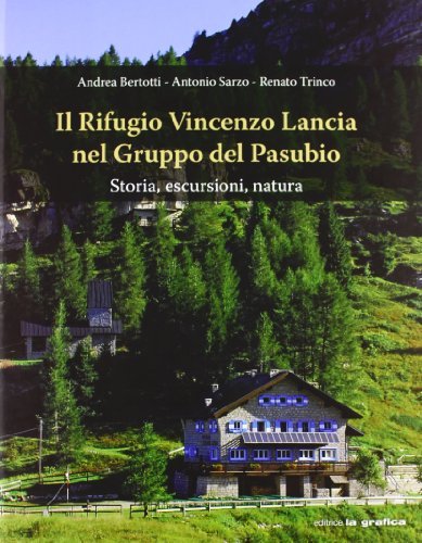 Il rifugio Vincenzo Lancia nel gruppo del Pasubio di Andrea Bertotti, Antonio Sarzo, Renato Trinco edito da La Grafica