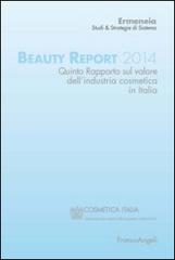 Beauty report 2014. Quinto rapporto sul valore dell'industria cosmetica in Italia edito da Franco Angeli