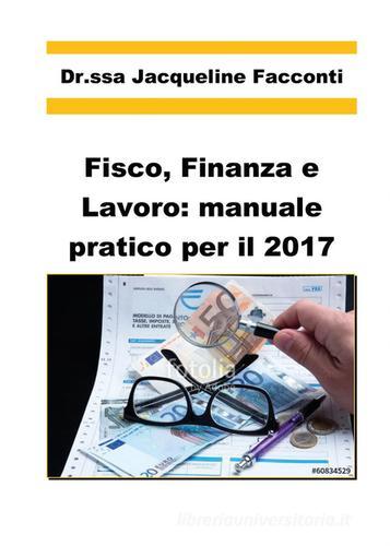 Fisco, finanza e lavoro: manuale pratico per il 2017 di Jacqueline Facconti edito da Youcanprint