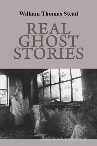 Real Ghost Stories di William T. Stead edito da Youcanprint