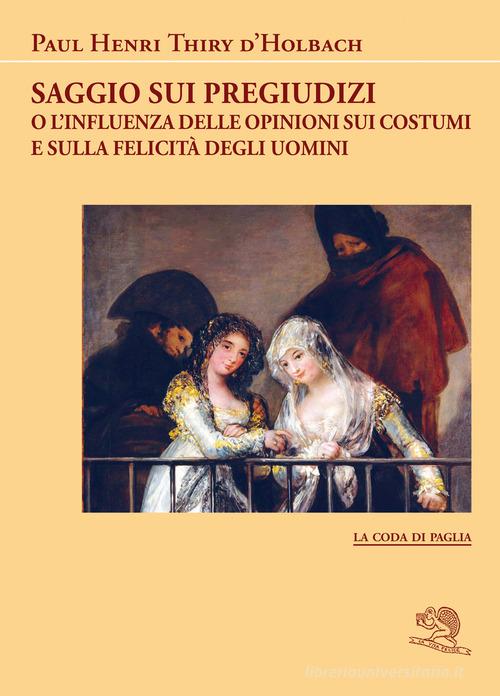Saggio sui pregiudizi. O l'influenza delle opinioni sui costumi e sulla felicità degli uomini di Paul Henry Thiry d'Holbach edito da La Vita Felice