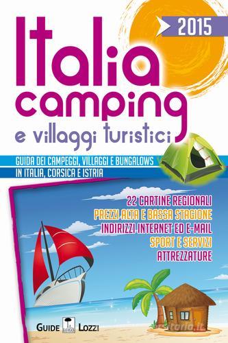 Italia camping e villaggi turistici 2015. Guida dei campeggi, villaggi e bungalows in Italia, Corsica e Istria edito da Lozzi Publishing