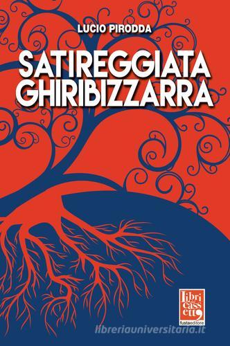 Satireggiata ghiribizzarra di Lucio Pirodda edito da Fusta Editore