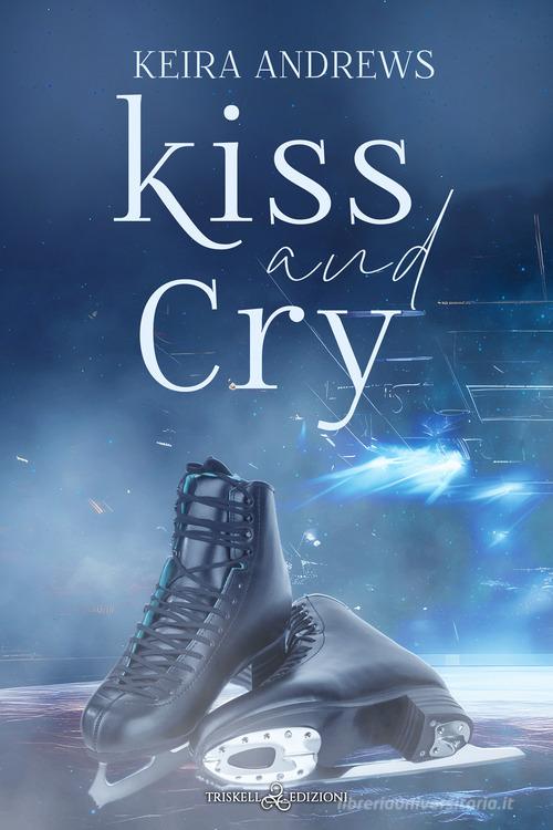 Libro Kiss and cry. Ediz. italiana di Keira Andrews Rainbow di Triskell Edizioni