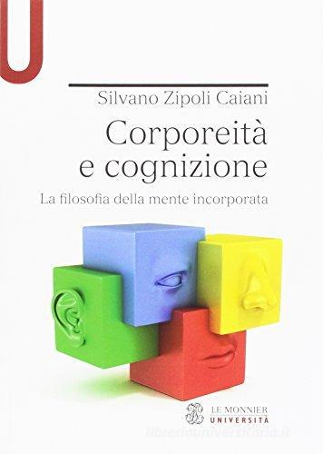 Corporeità e cognizione. La filosofia della mente incorporata di Silvano Zipoli Caiani edito da Mondadori Education