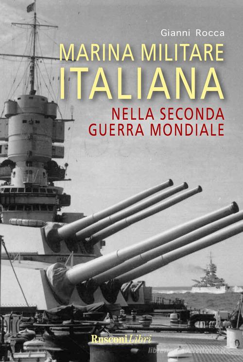 Marina militare italiana nella seconda guerra mondiale di Gianni Rocca edito da Rusconi Libri