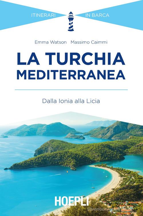 La Turchia mediterranea. Dalla Ionia alla Licia di Emma Watson, Massimo Caimmi edito da Hoepli