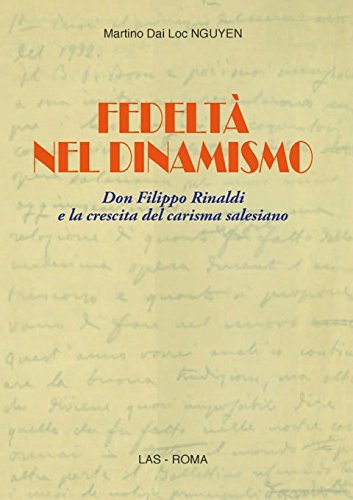 Fedeltà nel dinamismo. Don Filippo Rinaldi e la crescita del carisma salesiano di Nguyen Dai Loc Martino edito da LAS