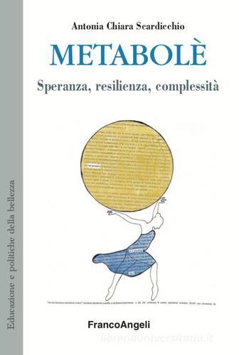 Metabolè. Speranza, resilienza, complessità di Antonia Chiara Scardicchio edito da Franco Angeli