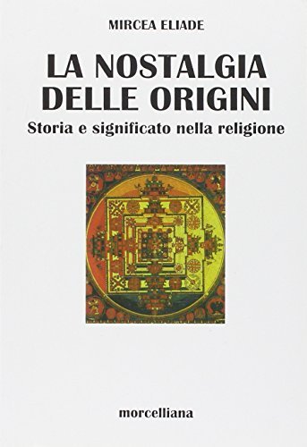 Nostalgia delle origini. Storia e significato nella religione di Mircea Eliade edito da Morcelliana