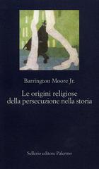 Le origini religiose della persecuzione nella storia di Barrington jr. Moore edito da Sellerio Editore Palermo