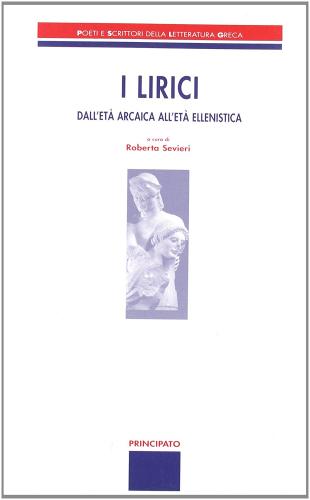 I lirici. Dall'età arcaica all'età ellenistica. Per le Scuole superiori edito da Principato