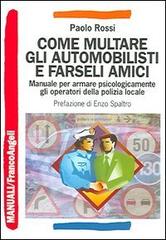 Come multare gli automobilisti e farseli amici. Manuale per armare psicologicamente gli operatori della polizia locale di Paolo Rossi edito da Franco Angeli