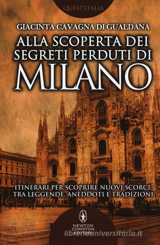 Alla scoperta dei segreti perduti di Milano di Giacinta Cavagna di Gualdana edito da Newton Compton Editori