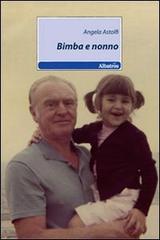 Bimba e nonno di Angela Astolfi edito da Gruppo Albatros Il Filo