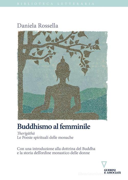 Buddhismo al femminile. Therigatha. Le poesie spirituali delle monache di Daniela Rossella edito da Guerini e Associati