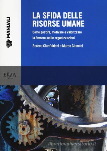 La sfida delle risorse umane. Come gestire, motivare e valorizzare la Persona nelle organizzazioni di Serena Gianfaldoni, Marco Giannini edito da Pisa University Press