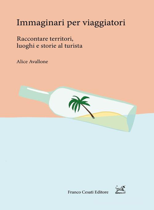 Immaginari per viaggiatori. Raccontare territori, luoghi e storie al turista di Alice Avallone edito da Cesati