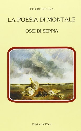 La poesia di Montale. Ossi di seppia di Ettore Bonora edito da Edizioni dell'Orso