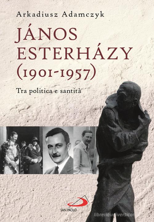 János Esterházy (1901-1947). Tra politica e santità di Arkadiusz Adamczyk edito da San Paolo Edizioni