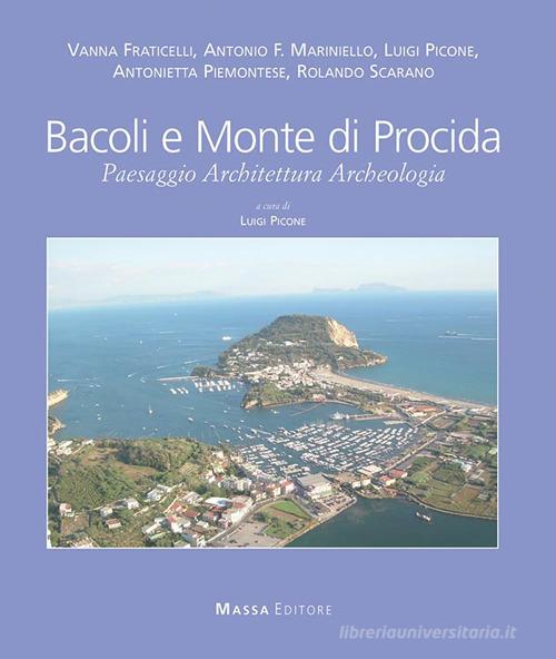 Bacoli e Monte di Procida. Paesaggio, Architettura, Archeologia. Ediz. italiana e inglese di Vanna Fraticelli, Antonio Marinello, Luigi Picone edito da Massa