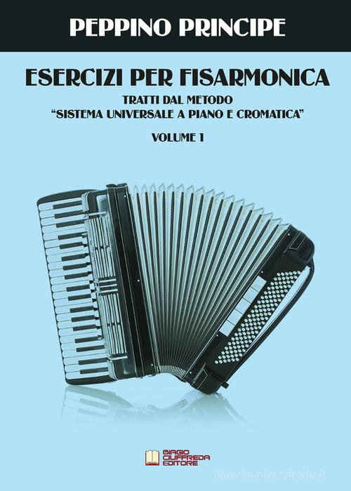 Esercizi per fisarmonica. Tratti dal metodo sistema universale a piano e cromatica vol.1 di Peppino Principe edito da Biagio Ciuffreda