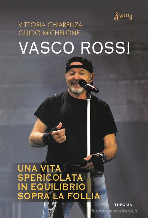 Vasco Rossi. Una vita spericolata in equilibrio sopra la follia di Vittoria Chiarenza, Guido Michelone edito da Edizioni Theoria