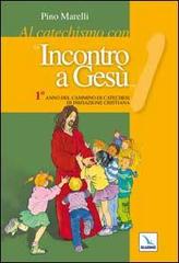 Al catechismo con «Incontro a Gesù». 1° anno del cammino di iniziazione cristiana di Pino Marelli edito da Editrice Elledici