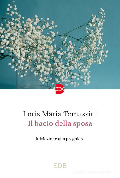 Il bacio della sposa. Iniziazione alla preghiera di Loris Maria Tomassini edito da EDB