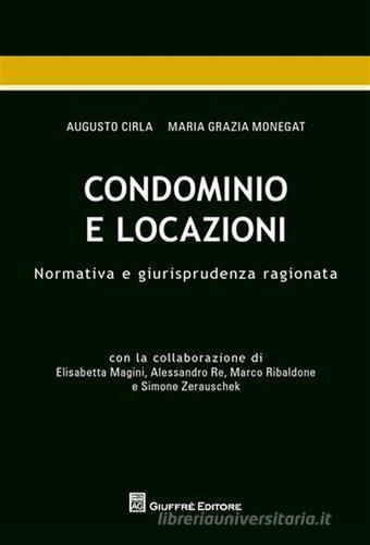 Condominio e locazioni. Normativa e giurisprudenza ragionata di Augusto Cirla, M. Grazia Monegat edito da Giuffrè