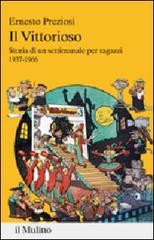 Il Vittorioso. Storia di un settimanale illustrato per ragazzi 1937-1966 di Ernesto Preziosi edito da Il Mulino