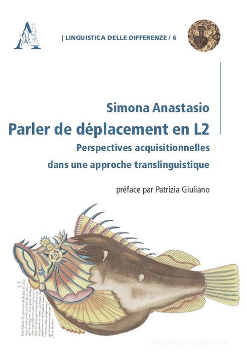 Parler de déplacement en L2. Perspectives acquisitionnelles dans une approche translinguistique di Simona Anastasio edito da Aracne