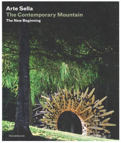 Arte Sella. The contemporary mountain. The new beginning. Ediz. italiana e inglese edito da Silvana