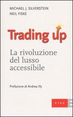 Trading up. La rivoluzione del lusso accessibile di Michael J. Silverstein, Neil Fiske edito da Etas