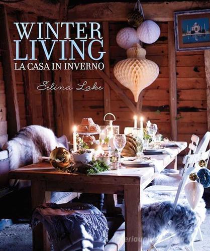 Winter living. La casa in inverno di Selina Lake edito da Logos