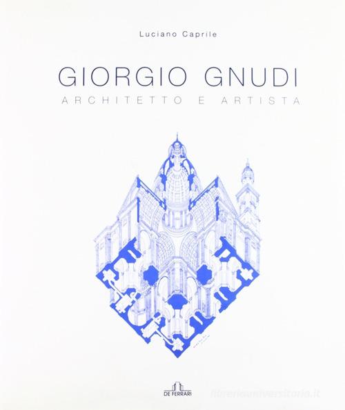 Giorgio Gnudi. Architetto e artista di Luciano Caprile edito da De Ferrari