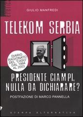 Telekom Serbia. Presidente Ciampi, nulla da dichiarare? di Giulio Manfredi edito da Stampa Alternativa