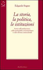 La storia, la politica, le istituzioni. Considerazioni sull'antifascismo, sulla storiografia contemporanea e sulle riforme costituzionali di Edgardo Sogno edito da Rubbettino