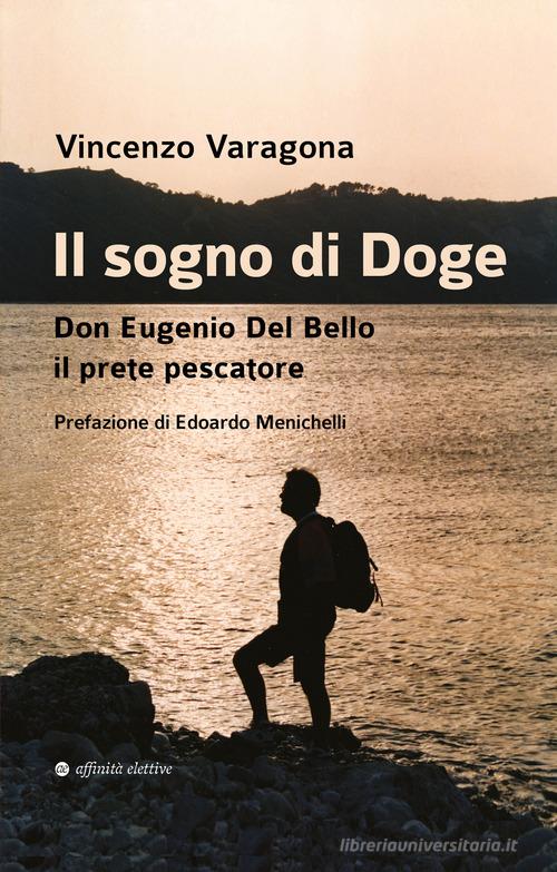 Il sogno di Doge. Don Eugenio Del Bello il prete pescatore di Vincenzo Varagona edito da Affinità Elettive Edizioni