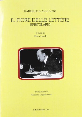 Il fiore delle lettere. Epistolario di Gabriele D'Annunzio edito da Edizioni dell'Orso