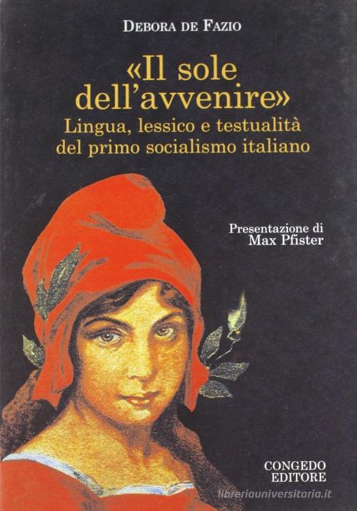 Il sole dell'avvenire. Lingua e lessico e testualità del primo socialismo italiano di M. Debora De Fazio edito da Congedo