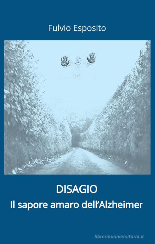 Disagio. Il sapore amaro dell'Alzheimer di Fulvio Esposito edito da ilmiolibro self publishing